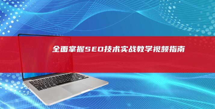 全面掌握SEO技术：实战教学视频指南